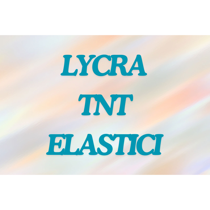 LYCRA, TNT, ELASTICI